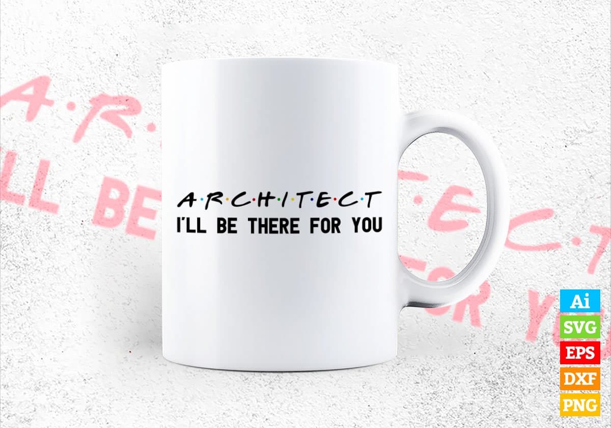 Architect I'll Be There For You Editable Vector T-shirt Designs Png Svg Files