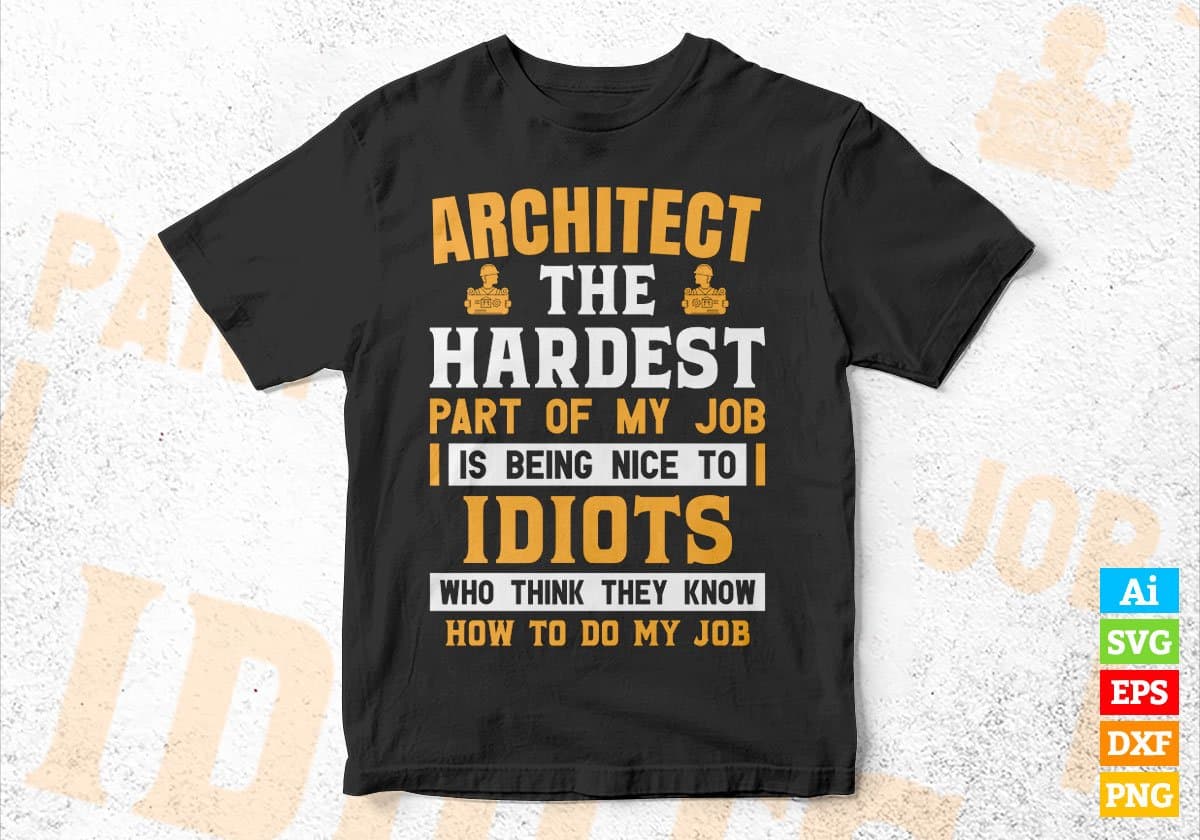 Architect The Hardest Part Of My Job Is Being Nice To Idiots Editable Vector T shirt Designs In Svg Png Printable Files