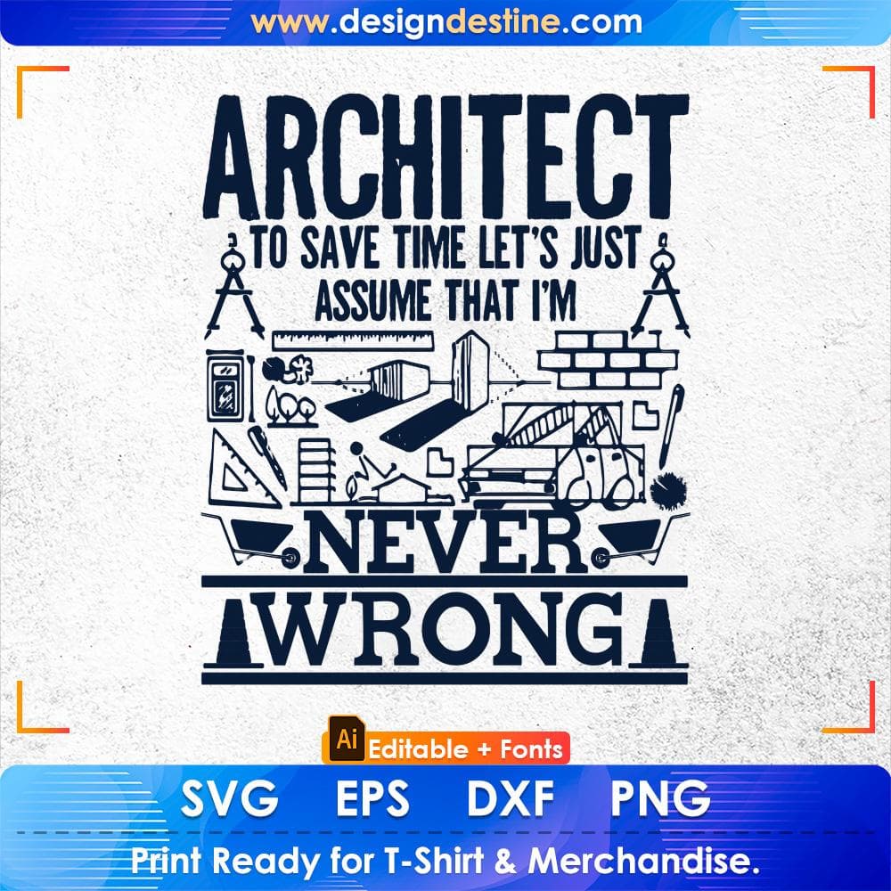 Architect To Save Time Let's Just Assume That I'm Never Wrong Architect Editable T shirt Design Svg Cutting Printable Files