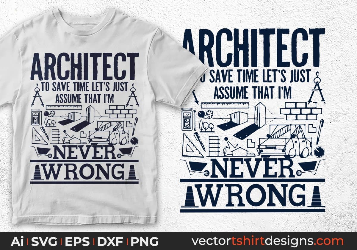 Architect To Save Time Let's Just Assume That I'm Never Wrong Architect Editable T shirt Design Svg Cutting Printable Files