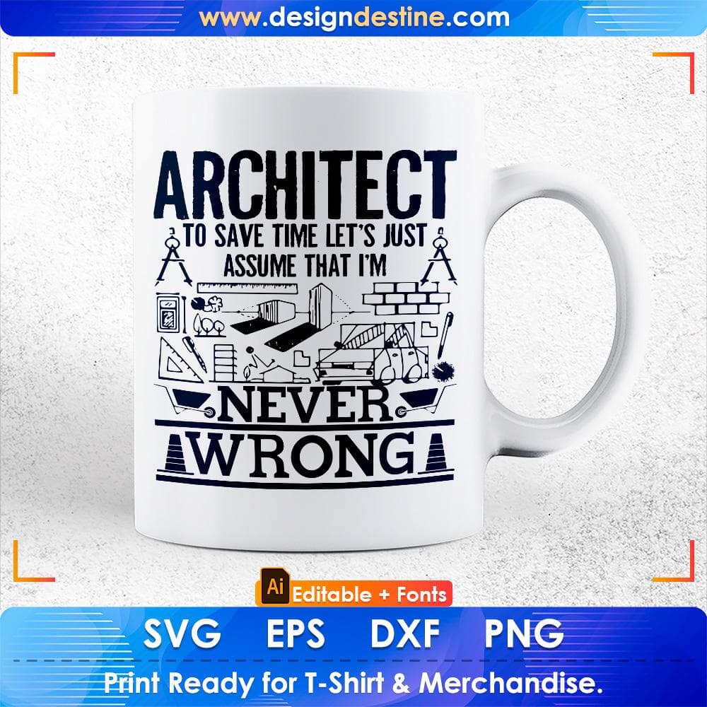 Architect To Save Time Let's Just Assume That I'm Never Wrong Architect Editable T shirt Design Svg Cutting Printable Files