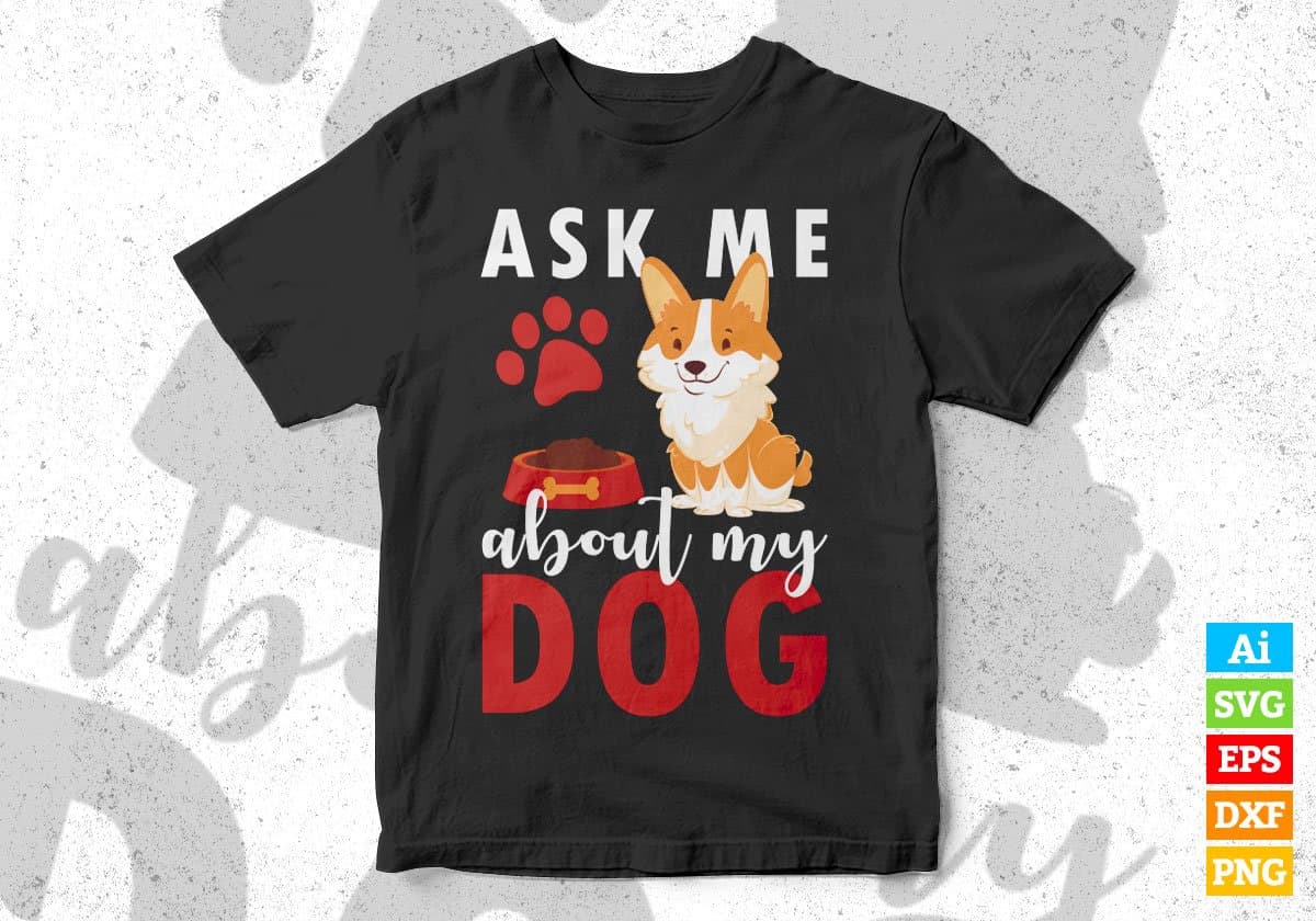 Ask Me About My Dog Animal Editable Vector T shirt Design In Svg Png Printable Files