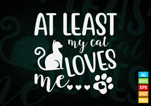 At Least My Cat Loves Me Valentine's Day Editable Vector T-shirt Design in Ai Svg Png Files