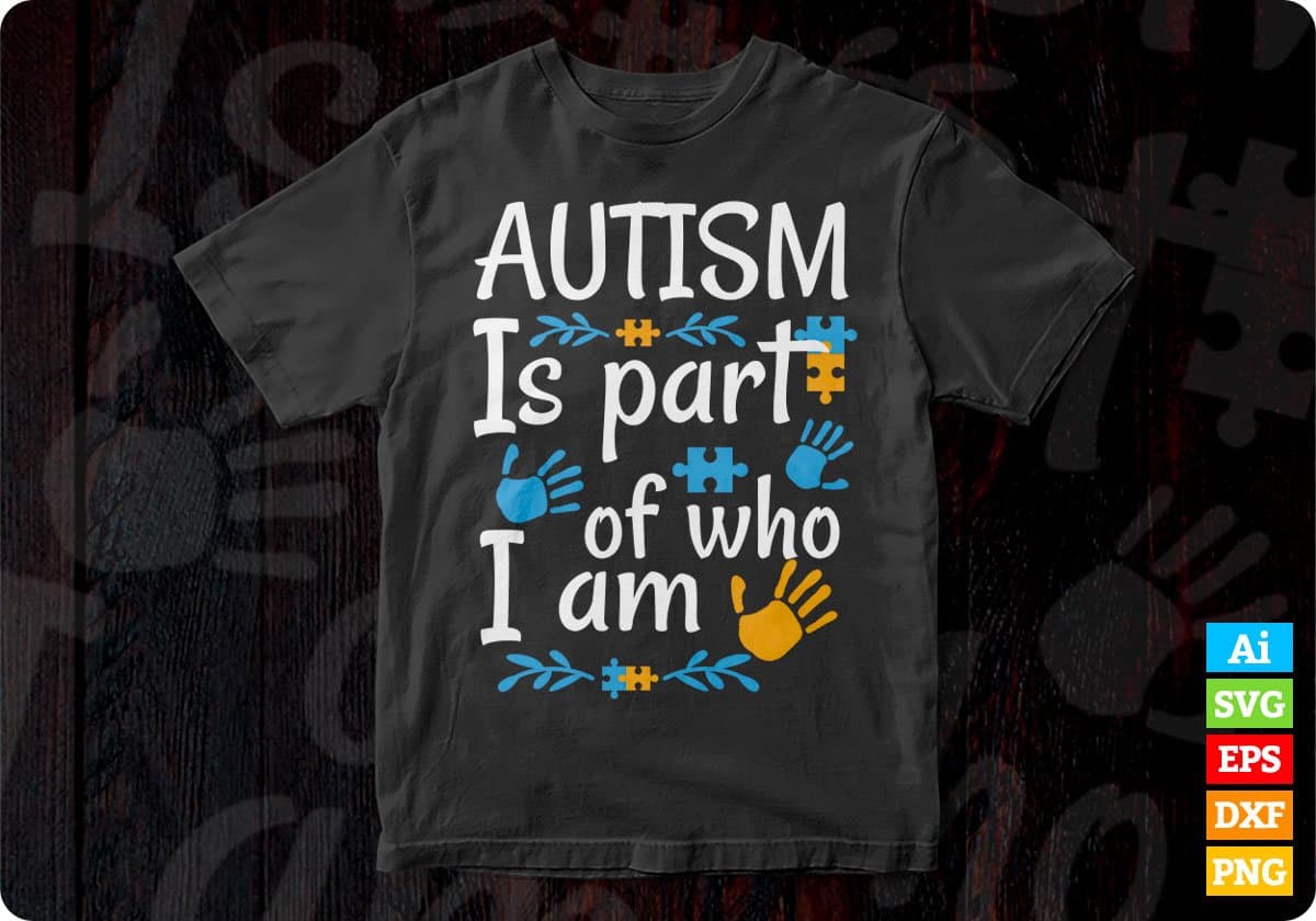 Autism Is Part Of Who I Am Awareness Editable T shirt Design Svg Cutting Printable Files