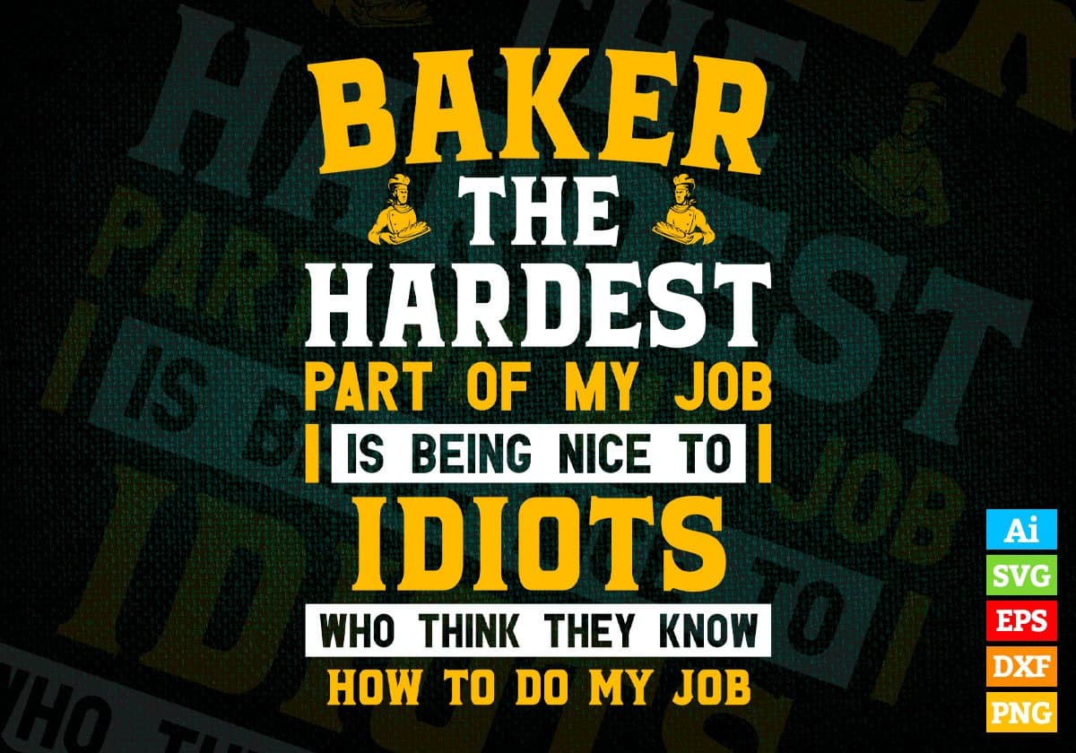 Baker The Hardest Part Of My Job Is Being Nice To Idiots Editable Vector T shirt Designs In Svg Png Printable Files