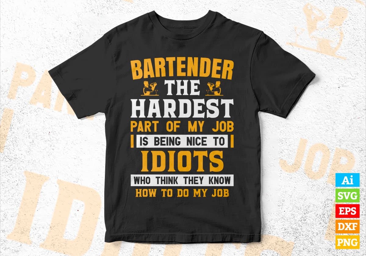Bartender The Hardest Part Of My Job Is Being Nice To Idiots Editable Vector T shirt Designs In Svg Png Files