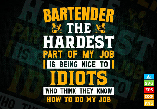 Bartender The Hardest Part Of My Job Is Being Nice To Idiots Editable Vector T shirt Designs In Svg Png Files