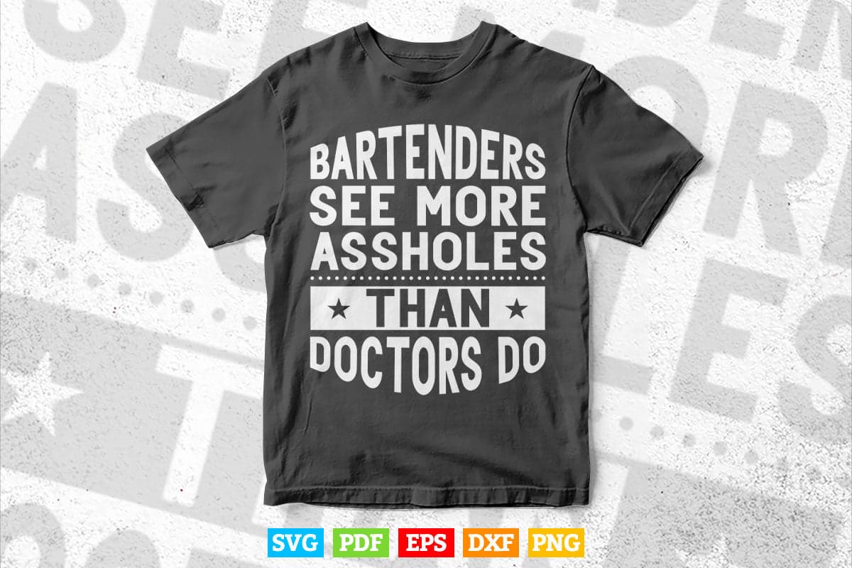 Bartenders See More Assholes Than Doctors Do Funny Bar Svg T shirt Design.
