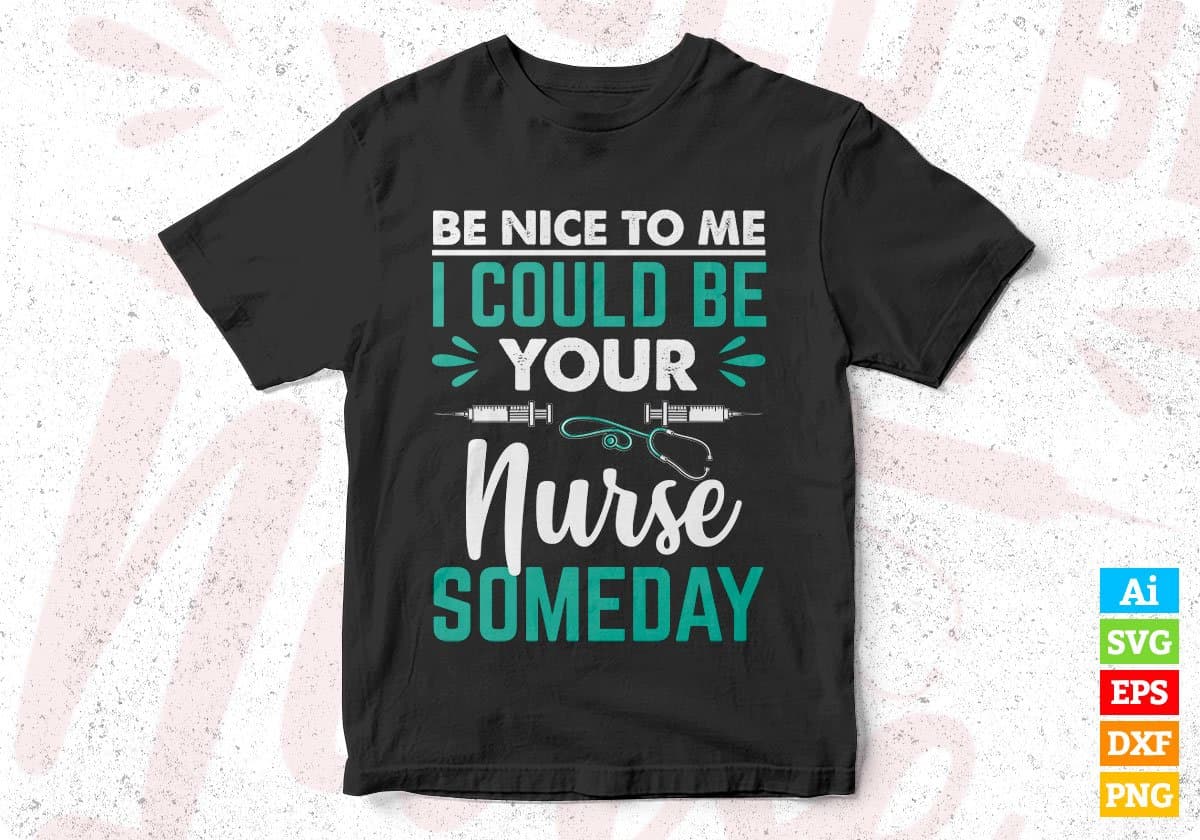 Be Nice To Me I Could Be Your Nurse Someday Editable T shirt Design In Ai Svg Files