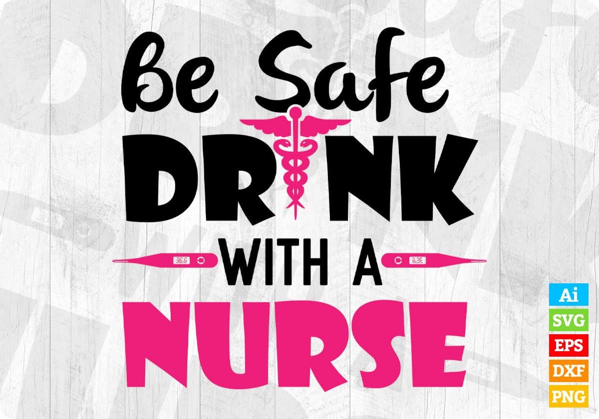 Be Safe Drink with A Nurse T shirt Design Svg Cutting Printable Files