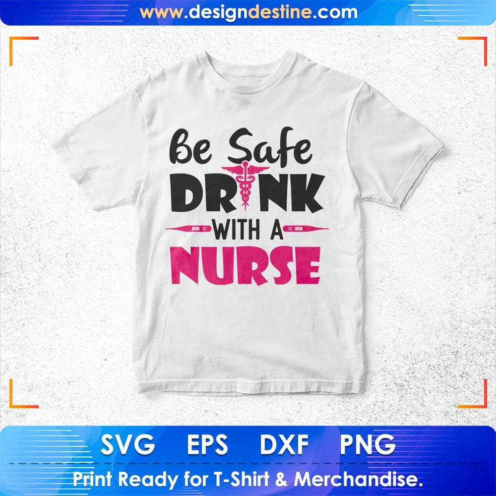 Be Safe Drink with A Nurse T shirt Design Svg Cutting Printable Files
