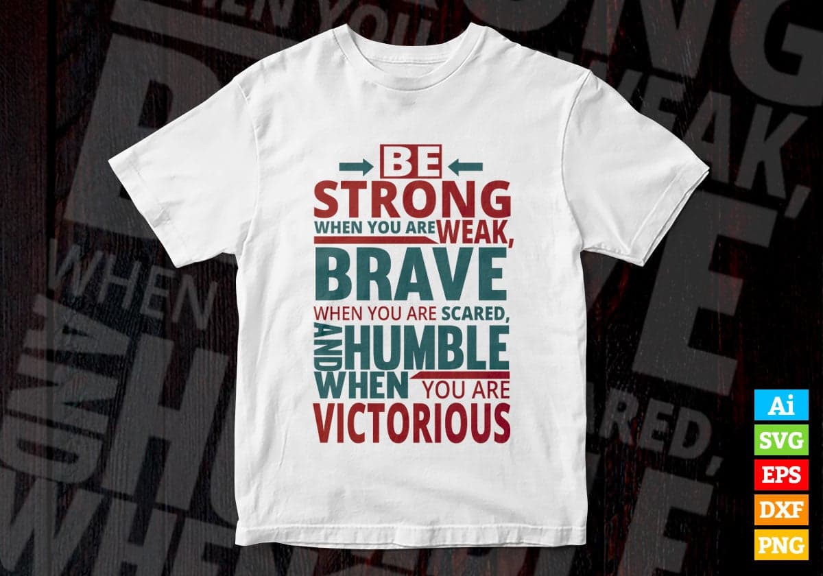 Be Strong When You Are Weak Breve When You Are Scared Humble Motivational Vector T-shirt Design in Ai Svg Png Files