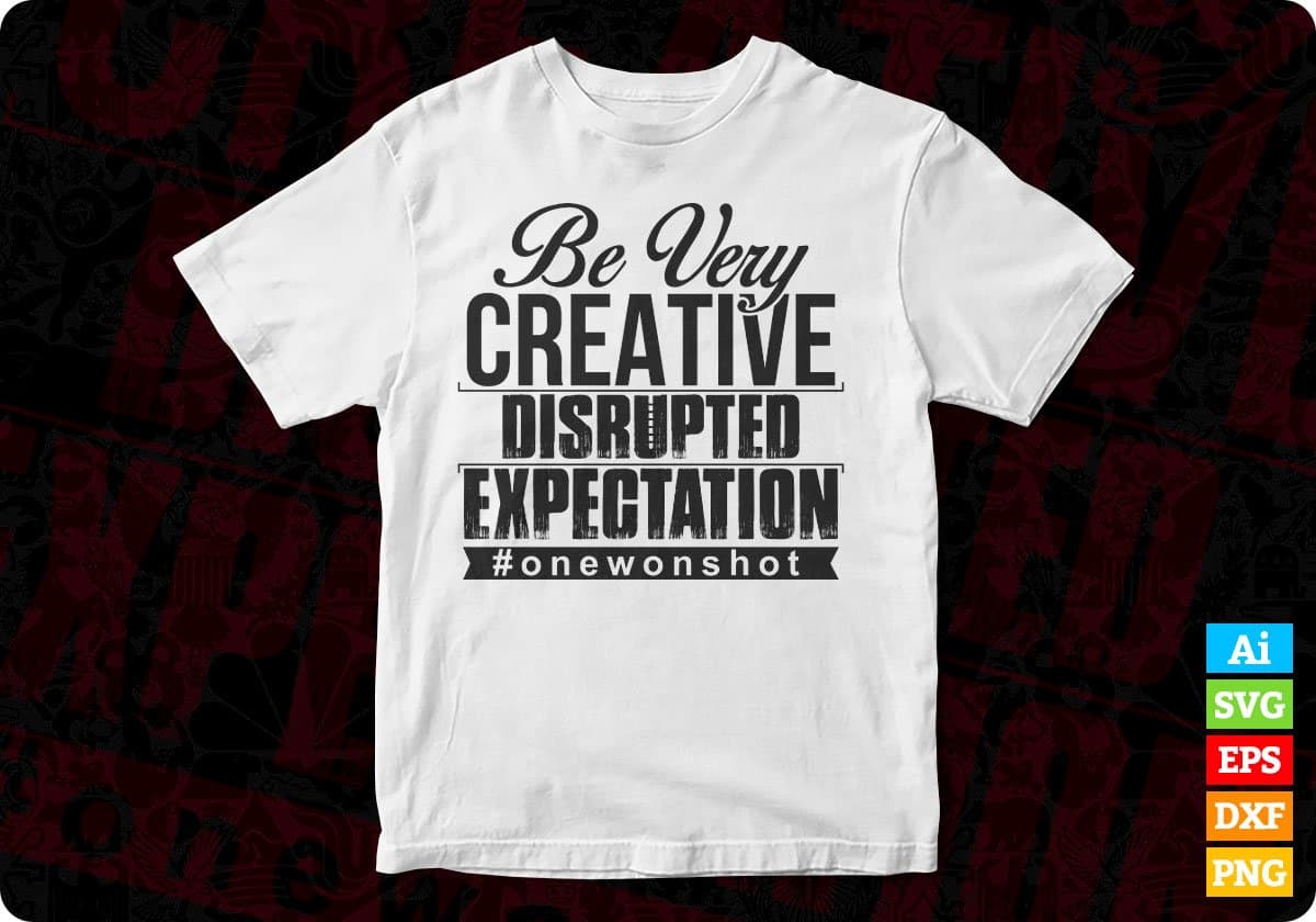 Be Very Creative Disrupted Expectation T shirt Design In Svg Cutting Printable Files
