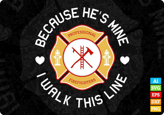 Because He's Mine I Walk This Line Firefighter Editable T shirt Design In Ai Png Svg Cutting Printable Files