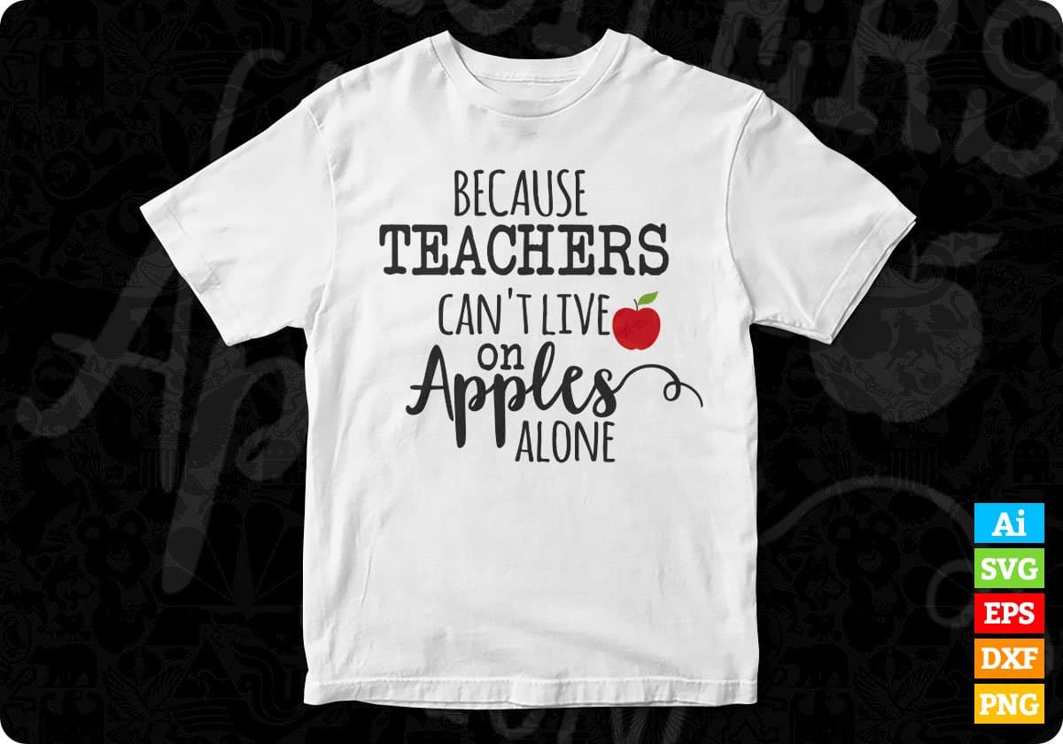 Because Teachers Can't Live On Apples Alone Editable T shirt Design In Ai Png Svg Cutting Printable Files
