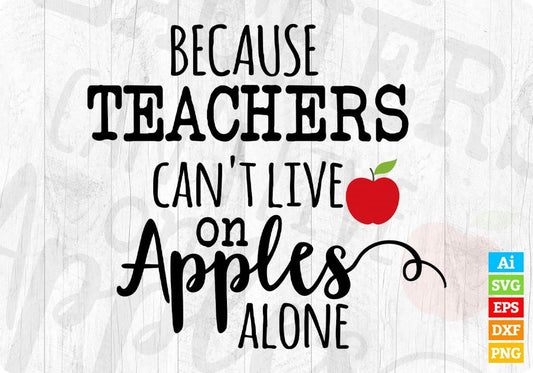 Because Teachers Can't Live On Apples Alone Editable T shirt Design In Ai Png Svg Cutting Printable Files