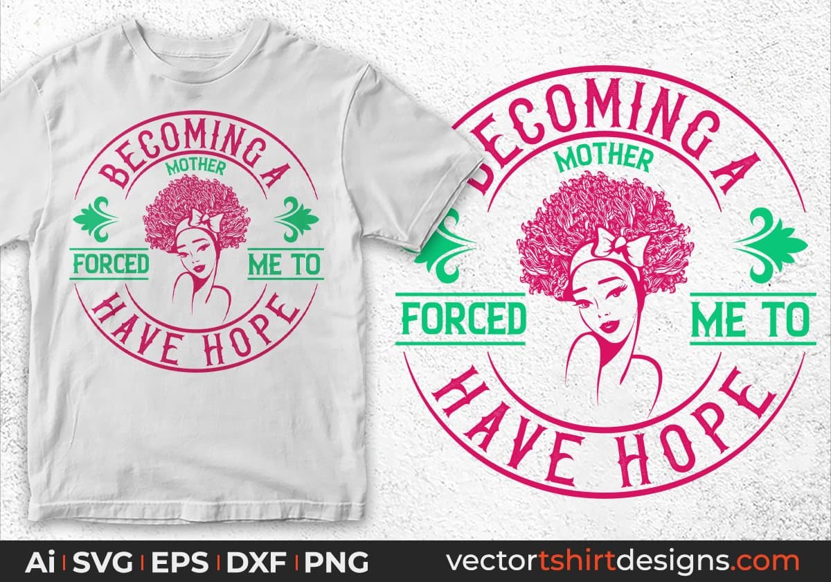 Becoming A Mother Forced Me To Have Hope Afro Editable T shirt Design Svg Cutting Printable Files