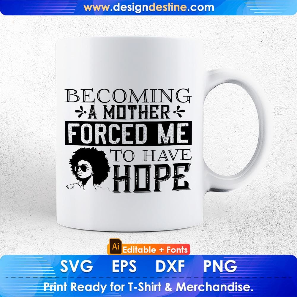 Becoming A Mother Forced Me To Have Hope Afro Editable T shirt Design Svg Cutting Printable Files