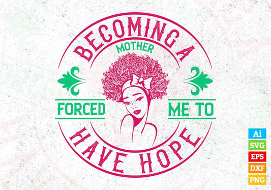 Becoming A Mother Forced Me To Have Hope Afro Editable T shirt Design Svg Cutting Printable Files