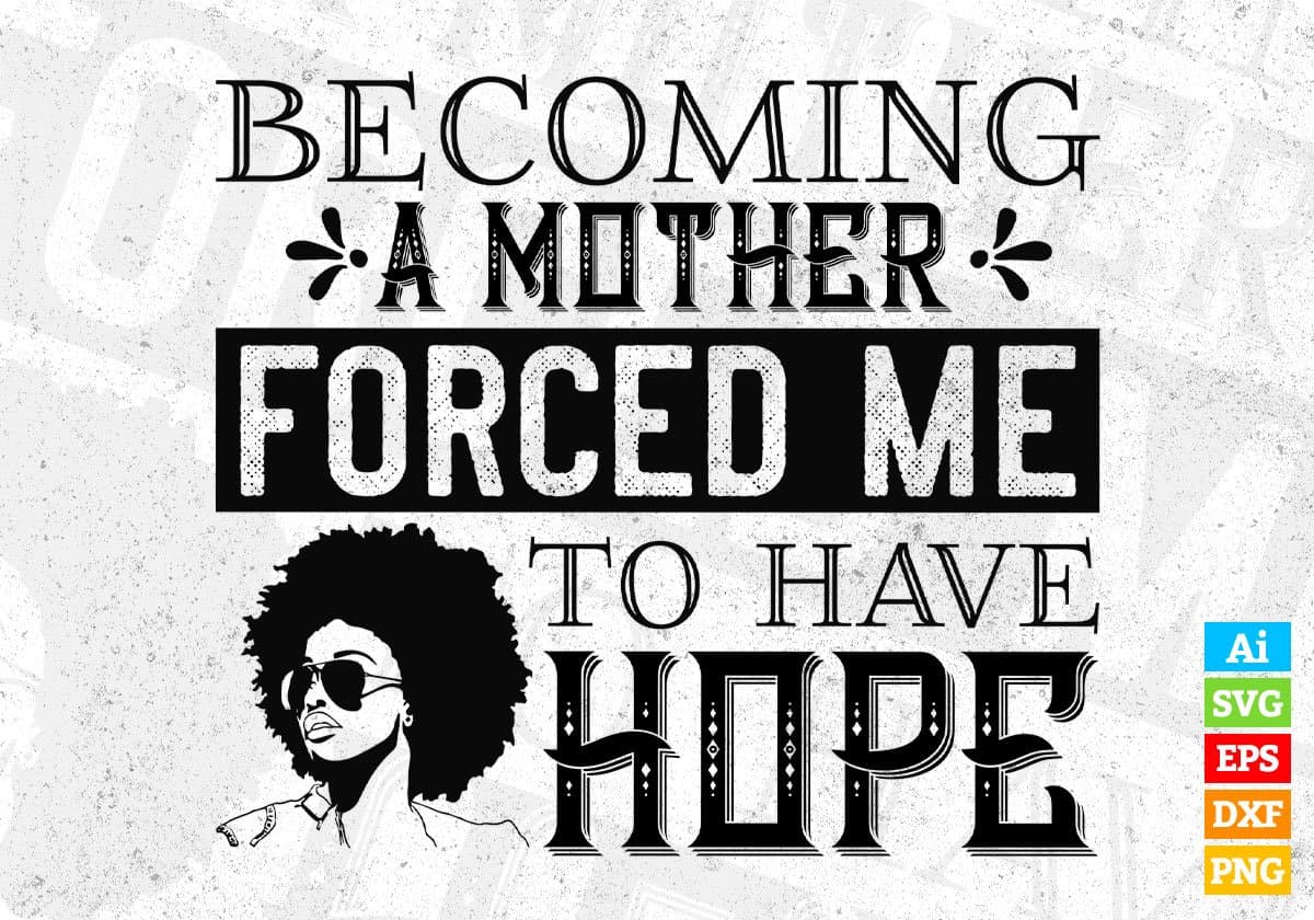 Becoming A Mother Forced Me To Have Hope Afro Editable T shirt Design Svg Cutting Printable Files