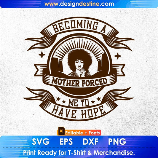 Becoming A Mother Forced Me To Have Hope Afro Editable T shirt Design Svg Cutting Printable Files