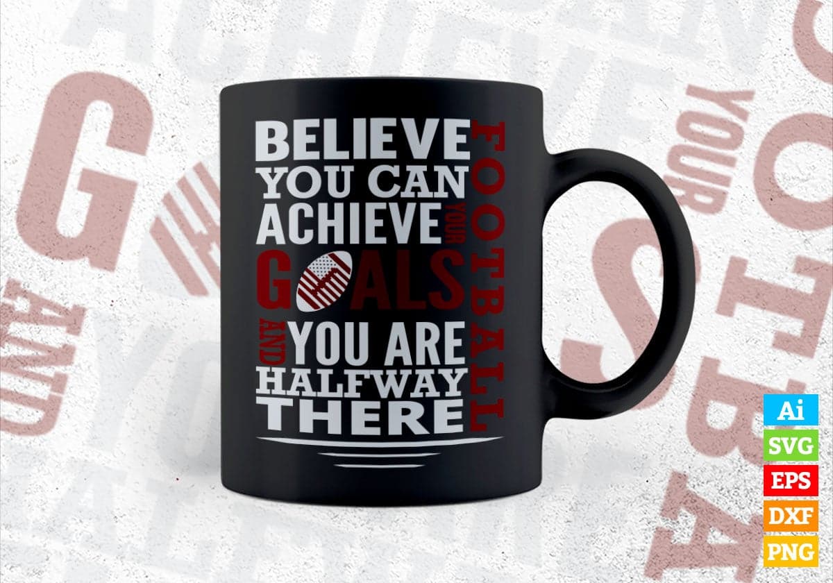 Believe You Can Achieve Your Goals Are You Halfway There Football Vector T-shirt Design in Ai Svg Png Files