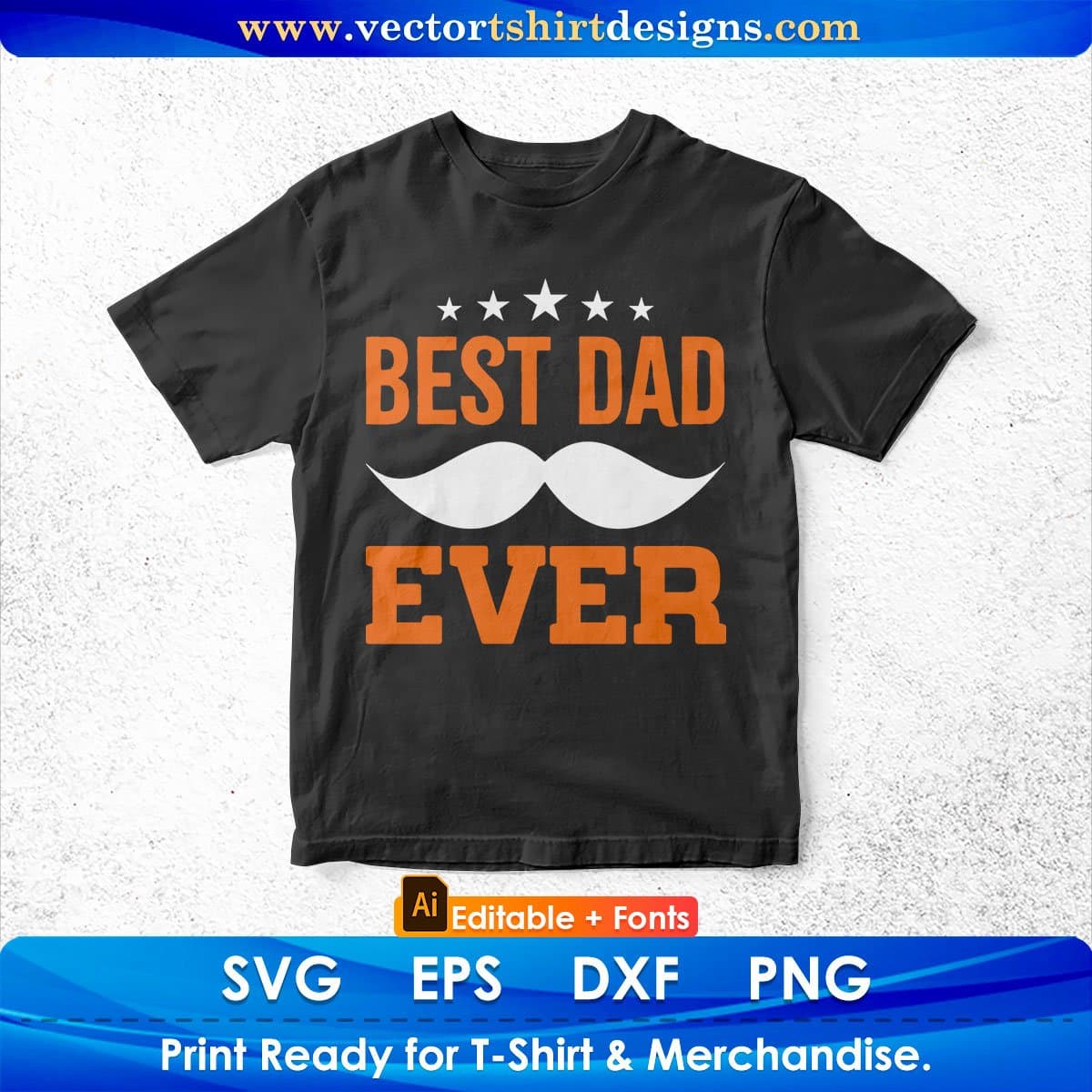 Best Dad Ever Father's Day Editable Vector T shirt Design In Svg Png Printable Files
