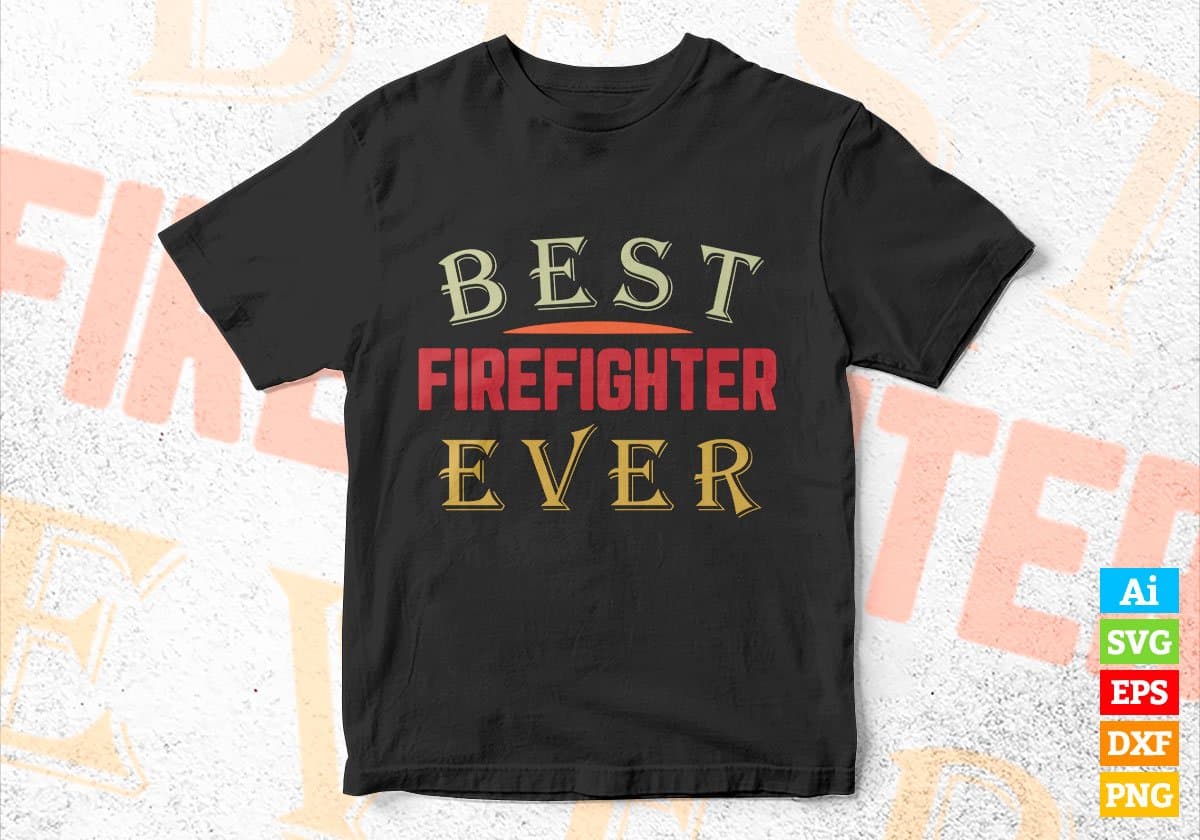 Best Firefighter Ever Editable Vector T-shirt Designs Png Svg Files