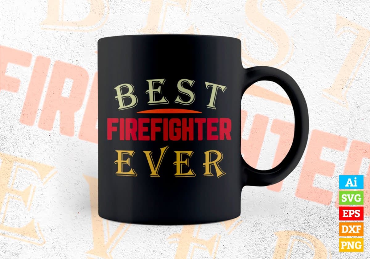 Best Firefighter Ever Editable Vector T-shirt Designs Png Svg Files