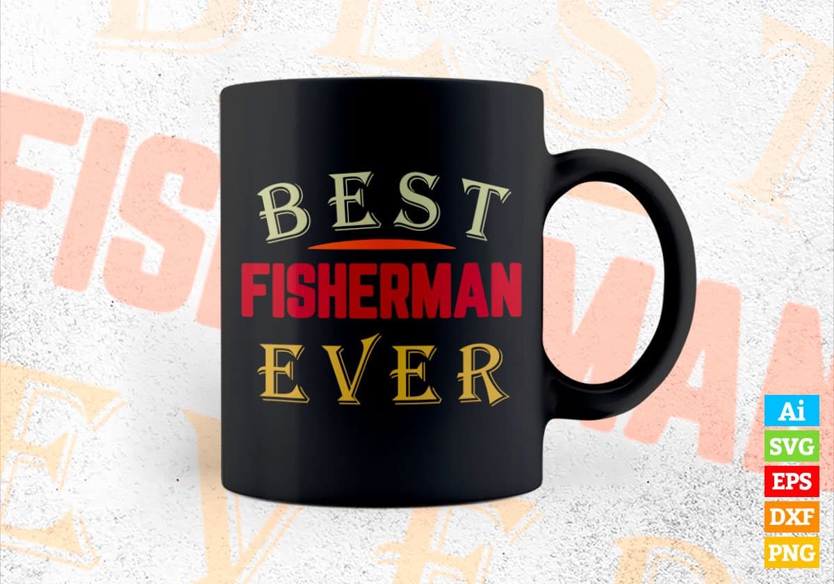 Best Fisherman Ever Editable Vector T-shirt Designs Png Svg Files