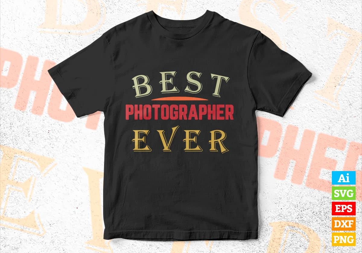 Best Photographer Ever Editable Vector T-shirt Designs Png Svg Files