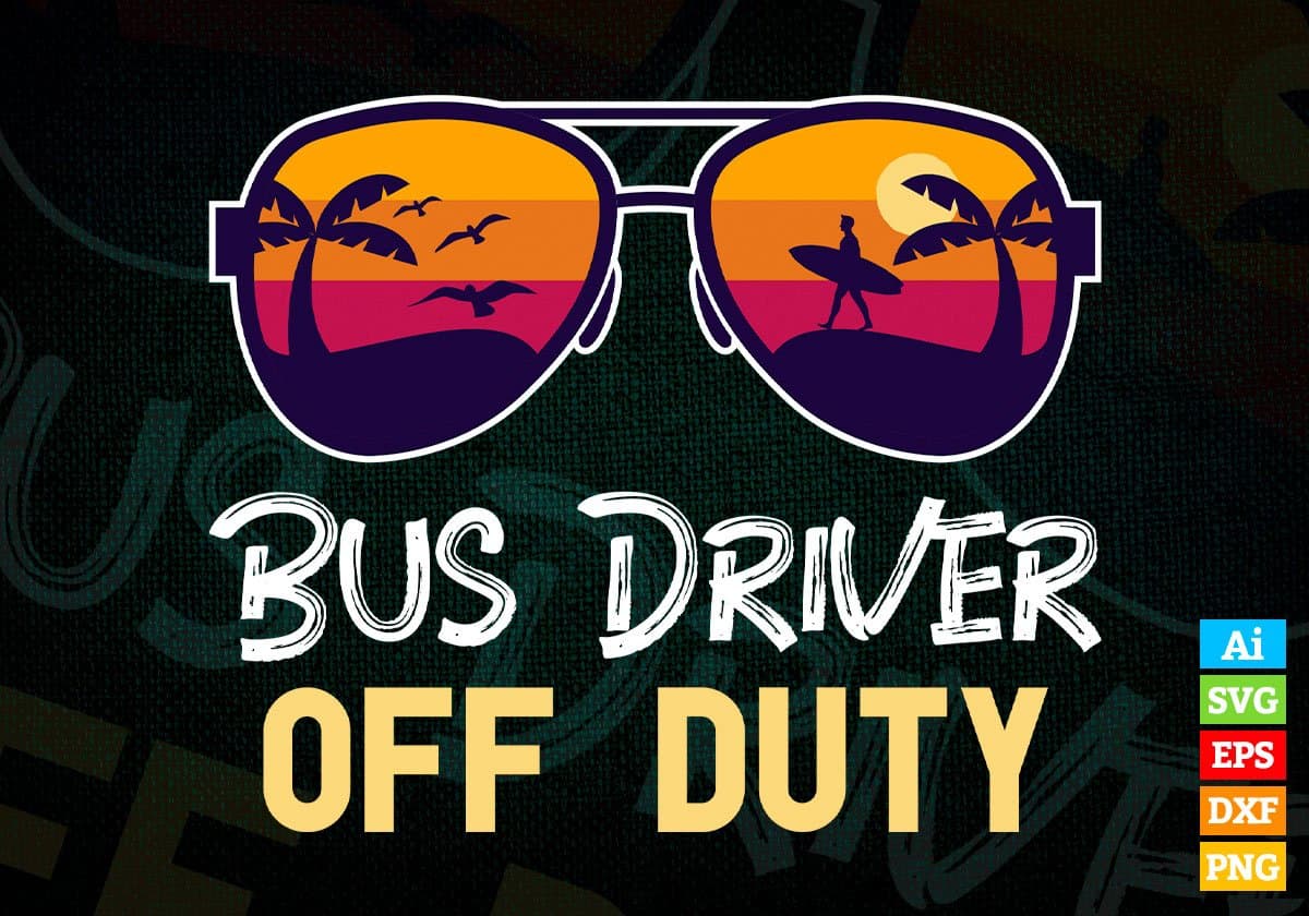 Bus Driver Off Duty With Sunglass Funny Summer gift Editable Vector T-shirt Designs Png Svg Files