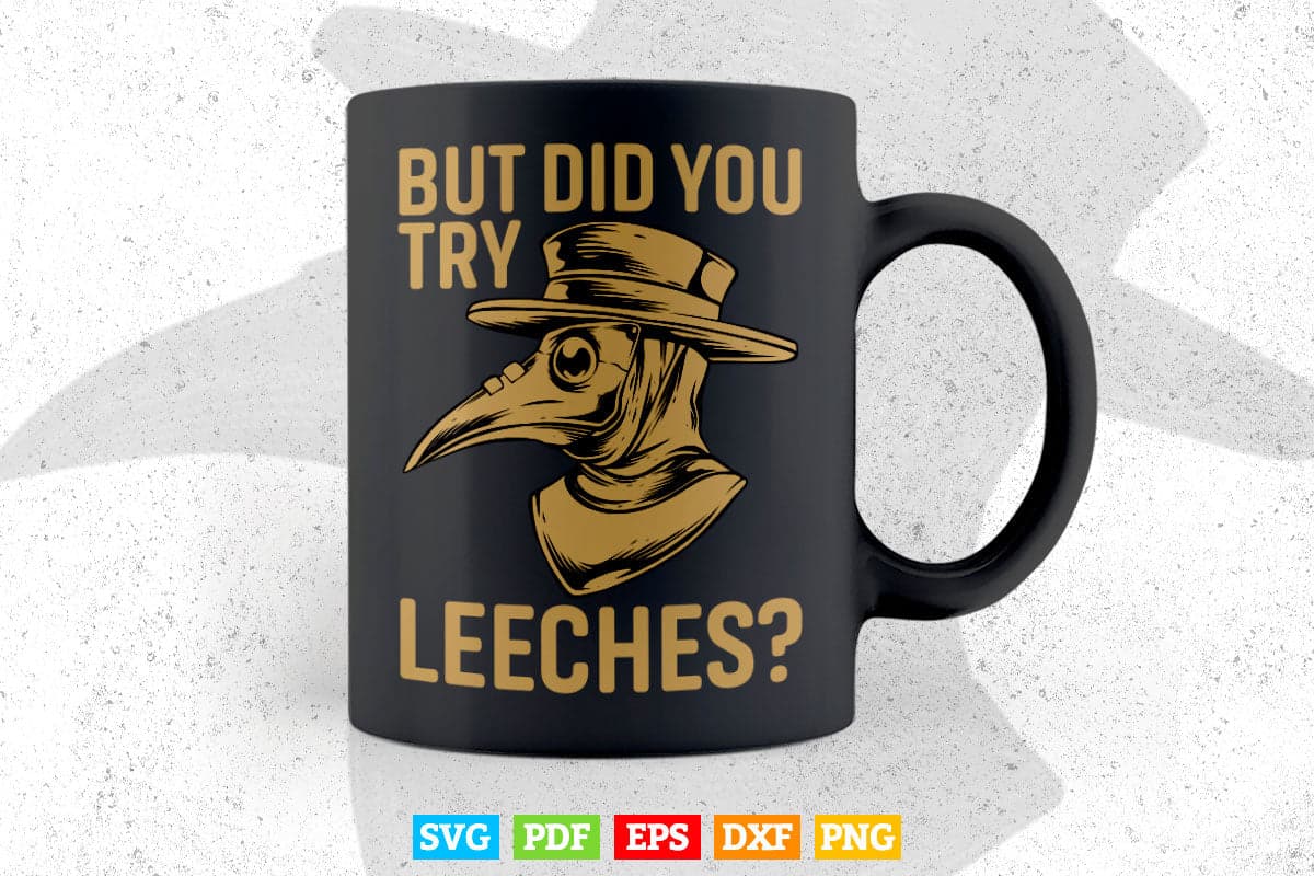 But Did You Try Leeches Plague Doctor Steampunk Svg T shirt Design.