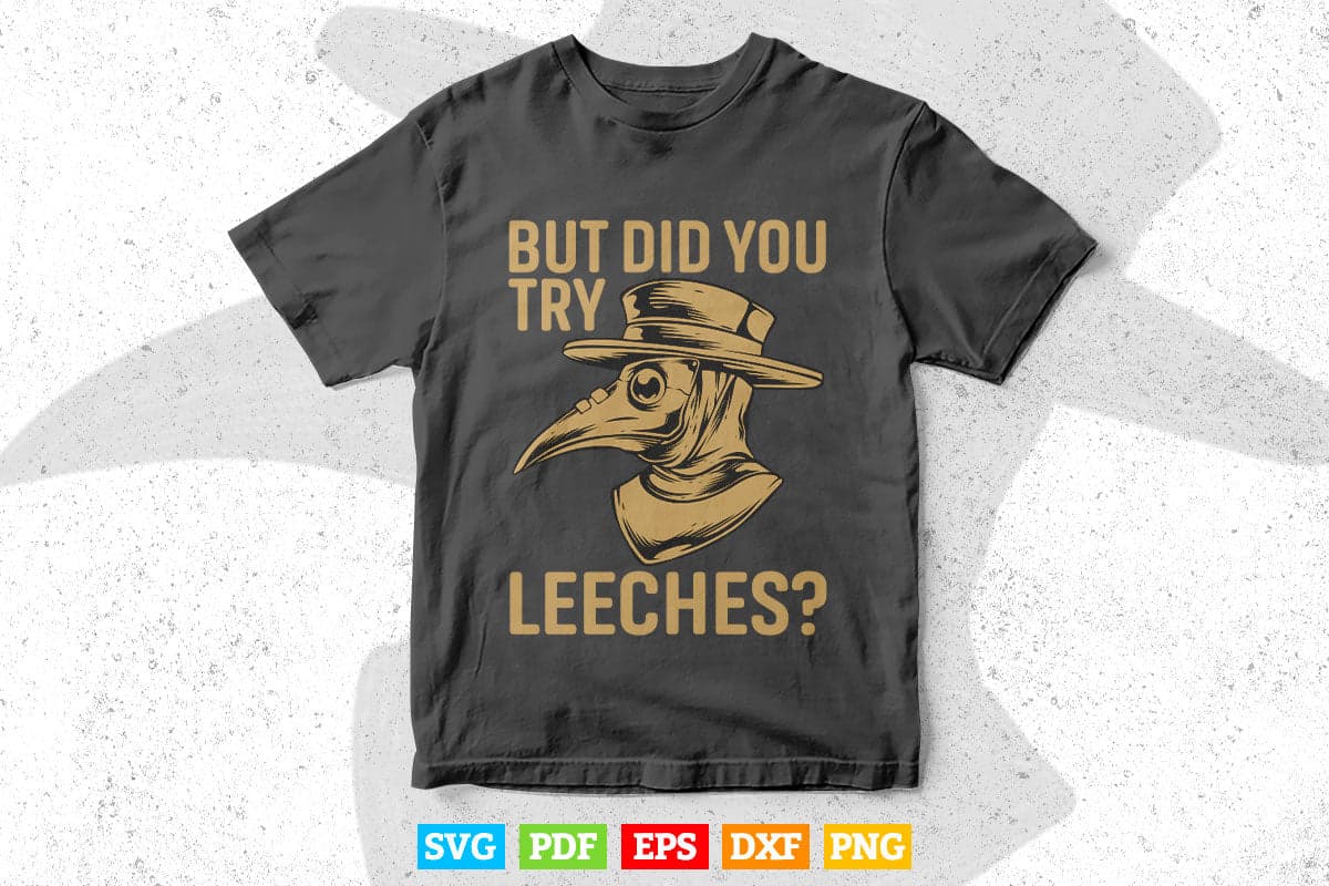 But Did You Try Leeches Plague Doctor Steampunk Svg T shirt Design.