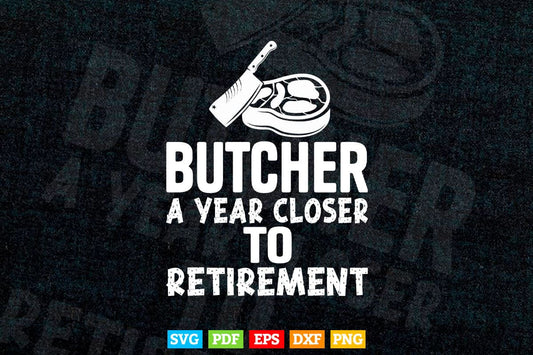 Butcher a Year Closer To Retirement Svg Digital Files.