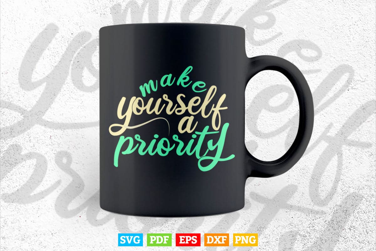 Calligraphy Make Yourself a Priority Svg T shirt Design.