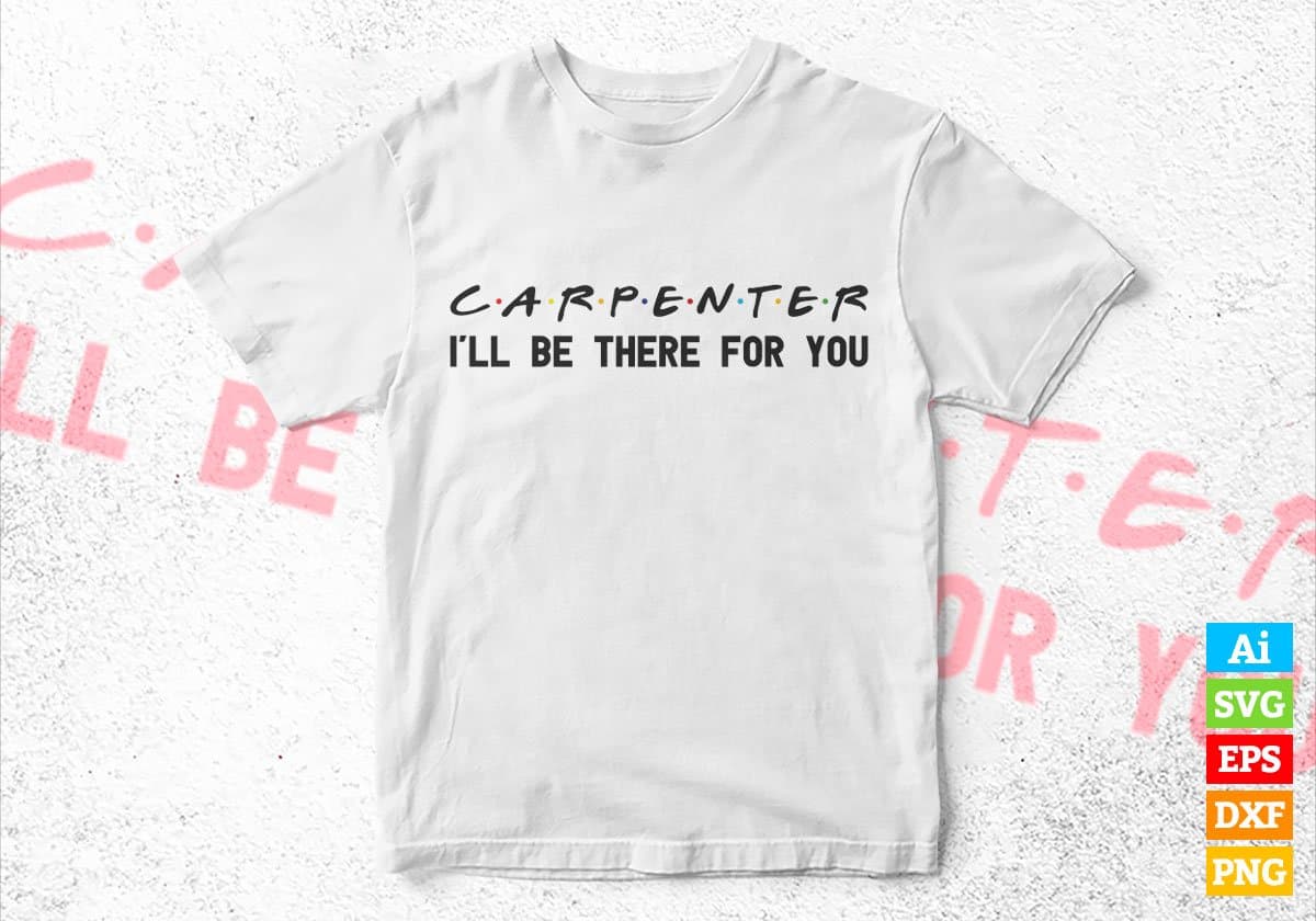 Carpenter I'll Be There For You Editable Vector T-shirt Designs Png Svg Files