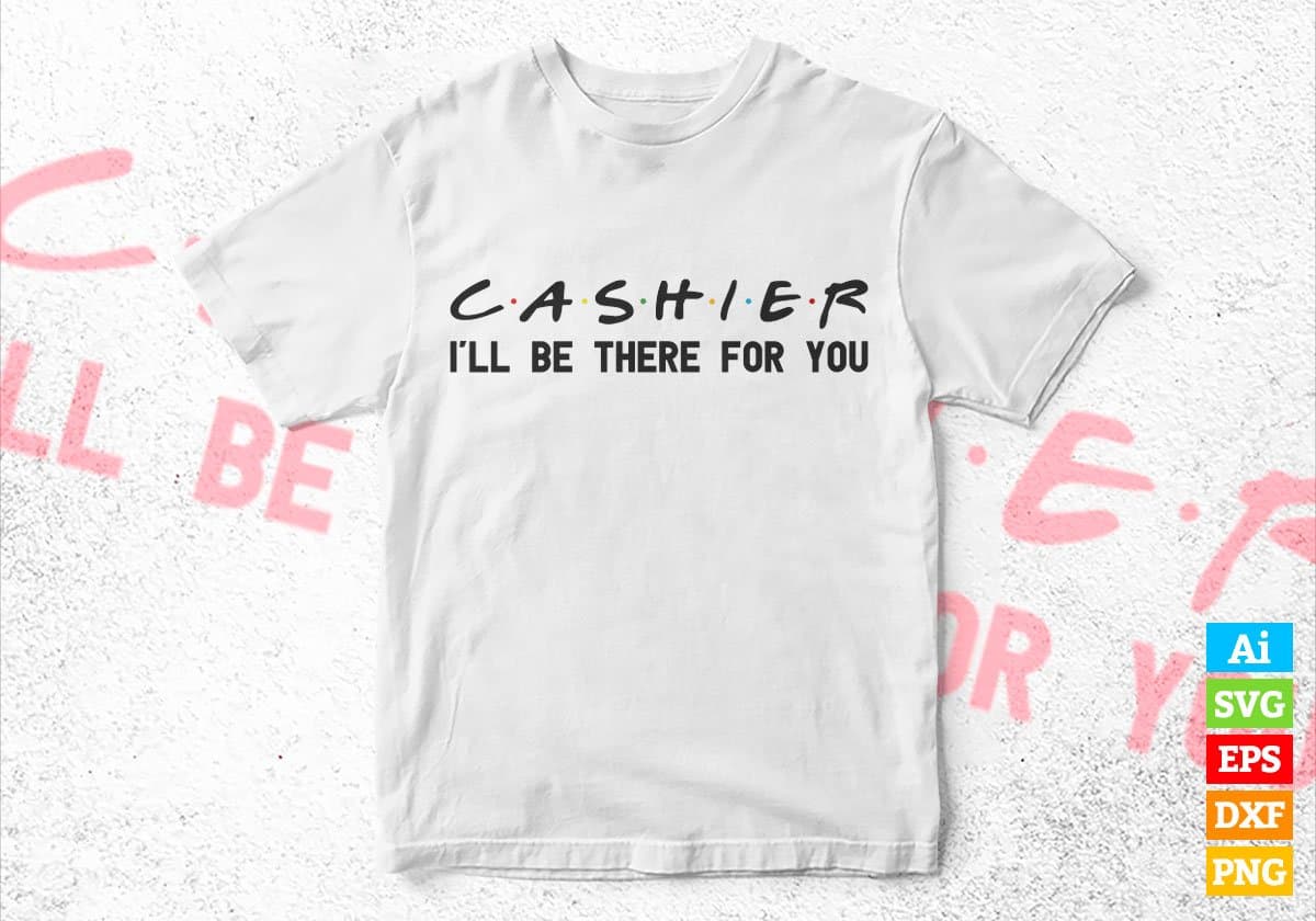 Cashier I'll Be There For You Editable Vector T-shirt Designs Png Svg Files