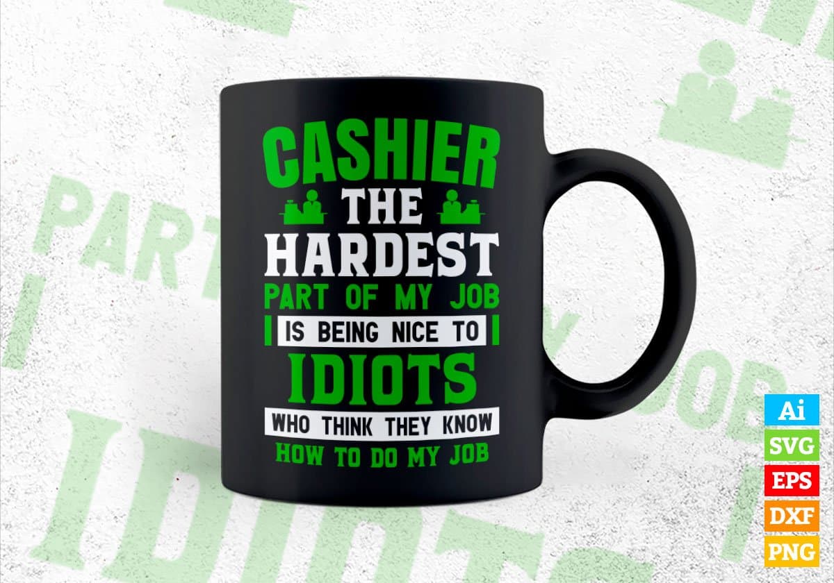 Cashier The Hardest Part Of My Job Is Being Nice To Idiots Editable Vector T shirt Designs In Svg Printable Files