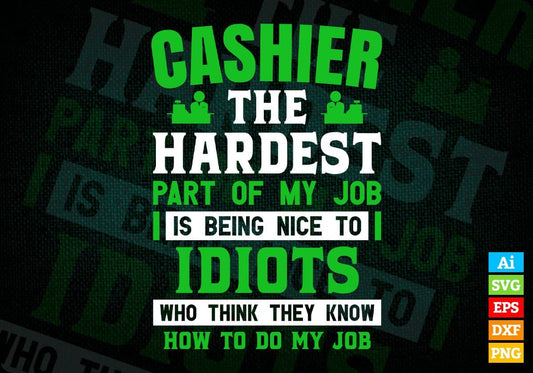 Cashier The Hardest Part Of My Job Is Being Nice To Idiots Editable Vector T shirt Designs In Svg Printable Files