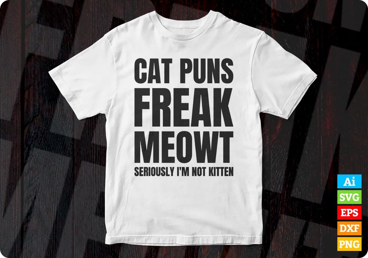 Cat Puns Freak Meowt - Seriously I'm Not Kitten Funny Cat Editable T-Shirt Design in AI PNG SVG Cutting Printable Files
