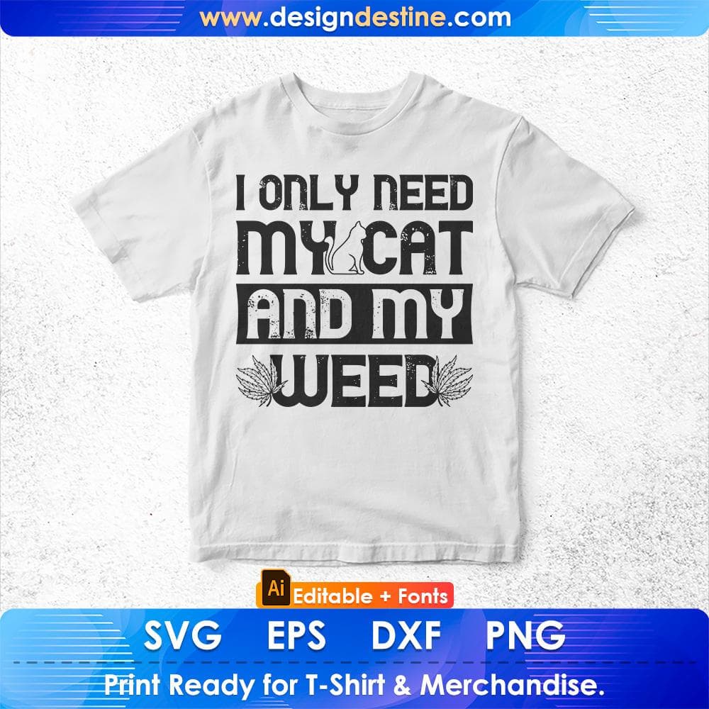 Cat Weed Design Only Need My Cat And Weed Gift Editable T-Shirt Design in Ai Png Svg Cutting Printable Files