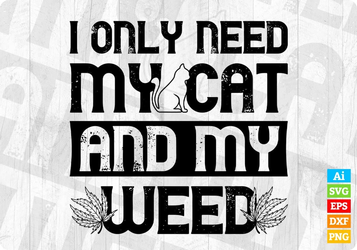 Cat Weed Design Only Need My Cat And Weed Gift Editable T-Shirt Design in Ai Png Svg Cutting Printable Files