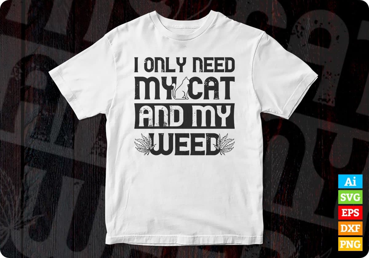 Cat Weed Design Only Need My Cat And Weed Gift Editable T-Shirt Design in Ai Png Svg Cutting Printable Files