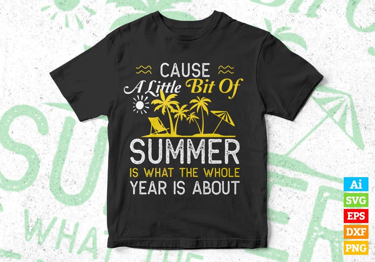 Cause A Little Bit Of Summer Is What The Whole Year Is About Editable Vector T shirt Design In Svg Printable Files
