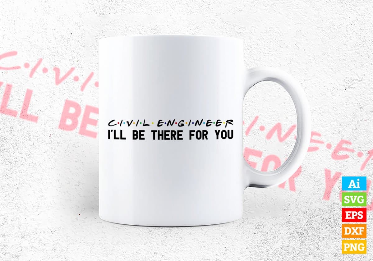 Civil Engineer I'll Be There For You Editable Vector T-shirt Designs Png Svg Files