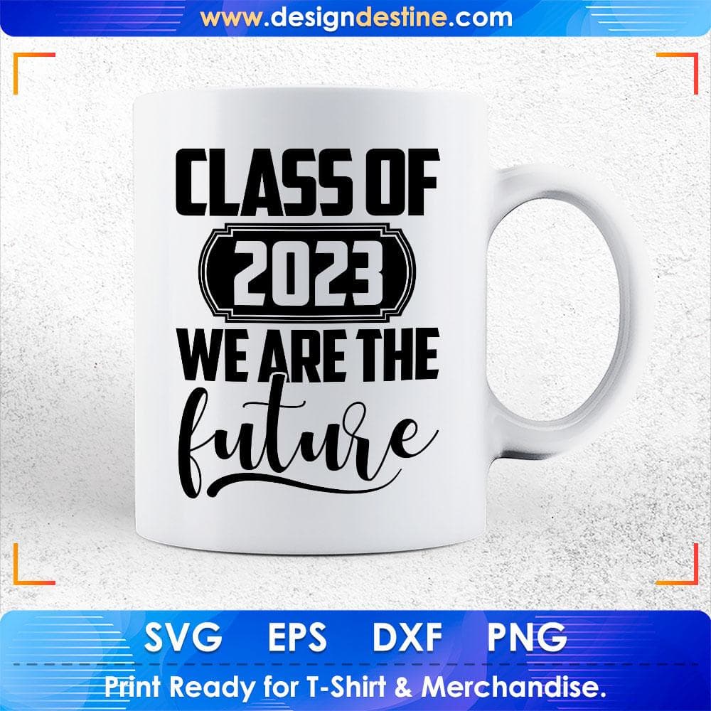 Class Of 2023 We Are The Future Education T shirt Design Svg Cutting Printable Files