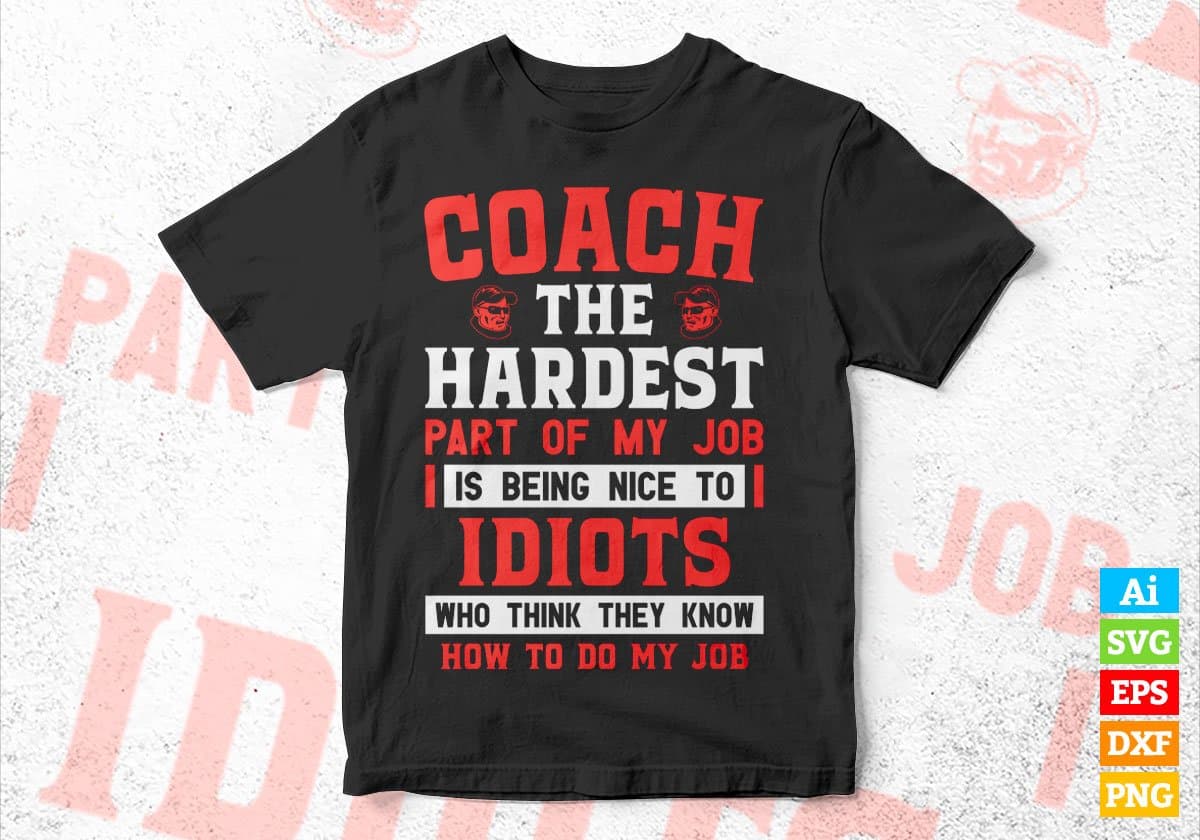 Coach The Hardest Part Of My Job Is Being Nice To Idiots Editable Vector T shirt Designs In Svg Printable Files