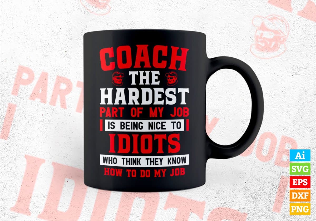 Coach The Hardest Part Of My Job Is Being Nice To Idiots Editable Vector T shirt Designs In Svg Printable Files
