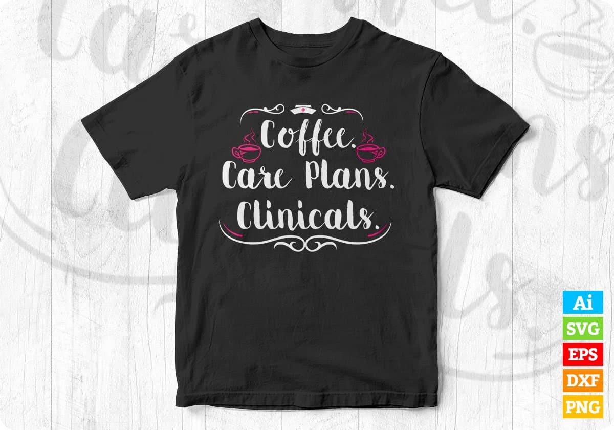 Coffee Care Plans Clinicals Nursing Gift Ideas Nurse Editable T shirt Design In Ai Svg Files